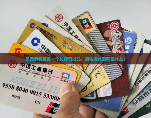 美团借钱延迟一个礼拜可以吗，具体操作流程是什么？