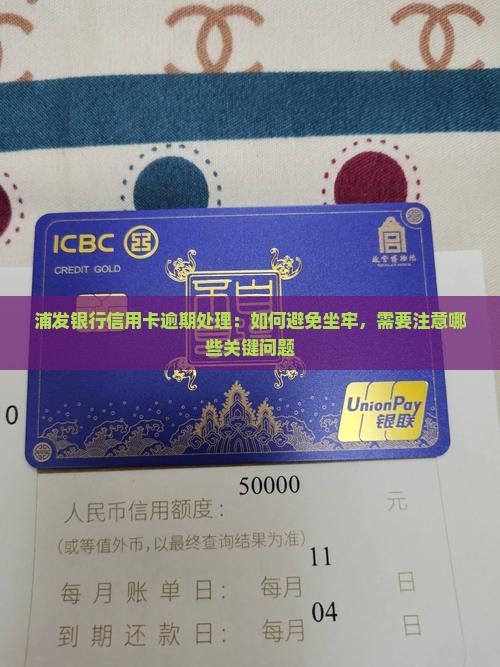 浦发银行信用卡逾期处理：如何避免坐牢，需要注意哪些关键问题