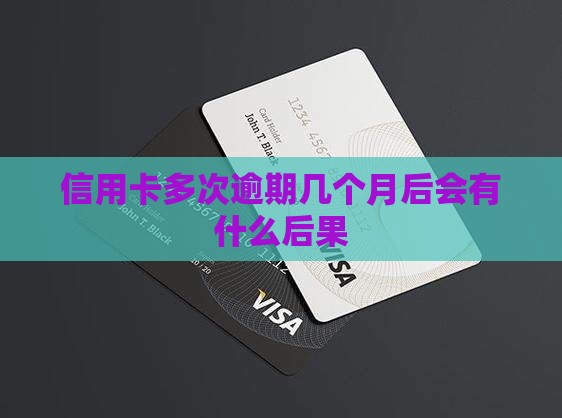 信用卡多次逾期几个月后会有什么后果
