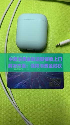 中原消费金融上门催收吗问题解决方案
