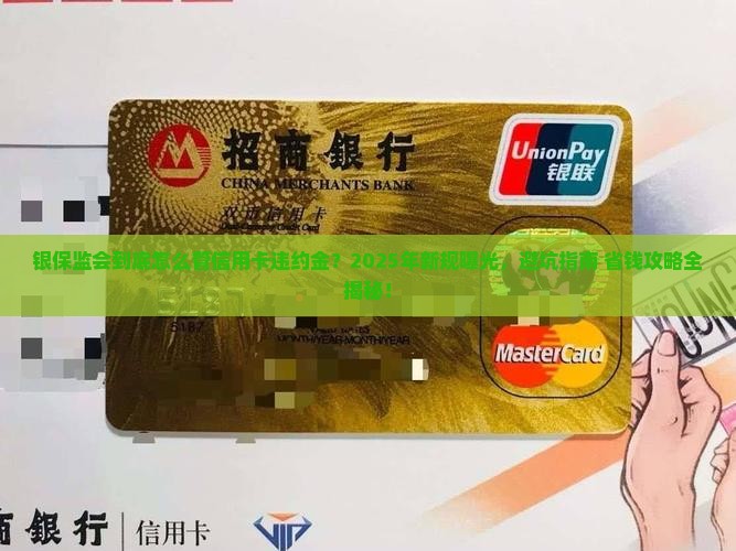 银保监会对信用卡违约金的规定有哪些措施