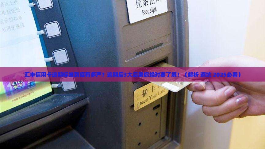 汇丰信用卡逾期标准是什么逾期会有什么后果