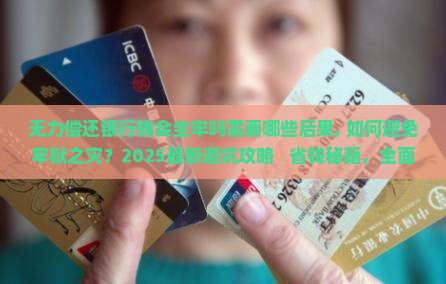 无力偿还银行钱会坐牢吗需要哪些后果