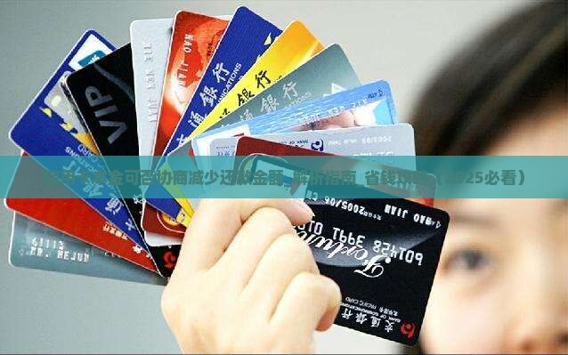 信用卡本金可否协商减少还款金额