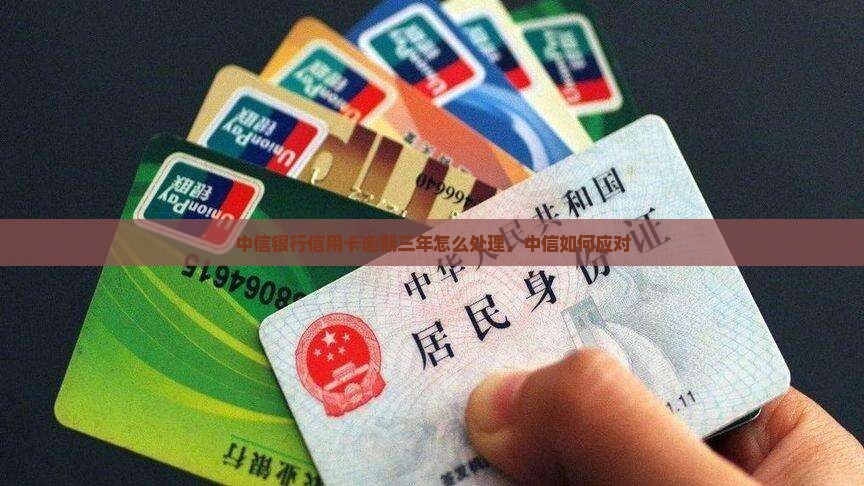 中信银行信用卡逾期三年多怎么办