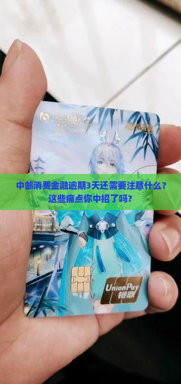 中邮消费金融逾期3天才还需要注意什么