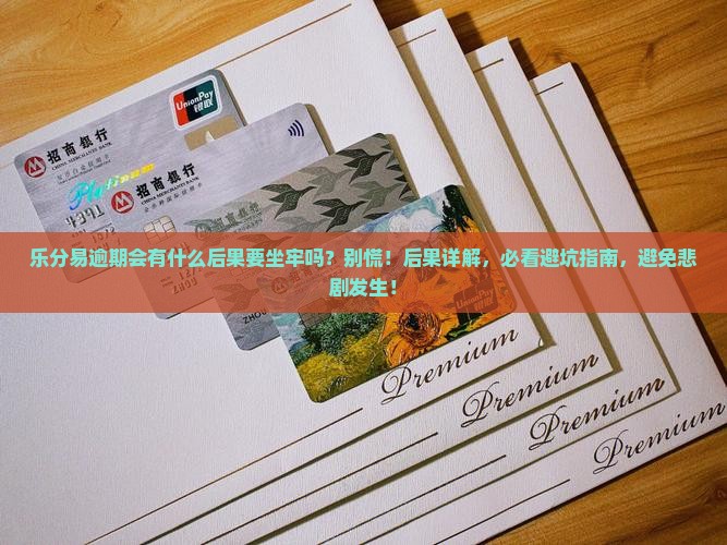 乐分易逾期会有什么后果要坐牢吗