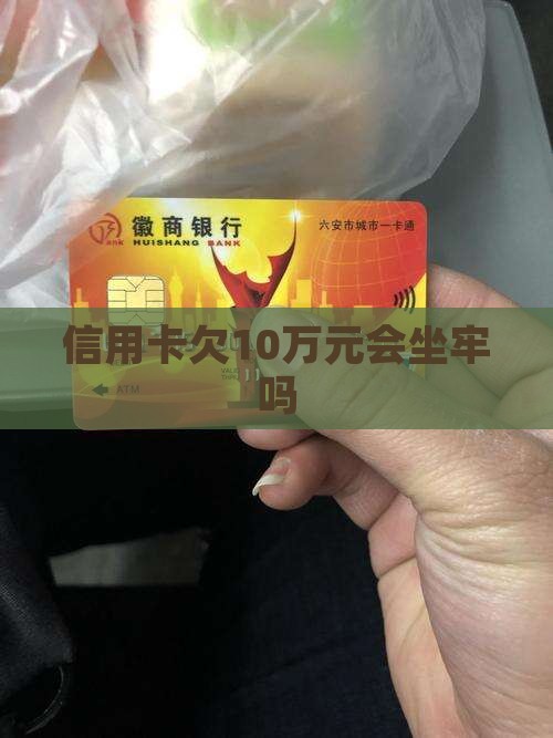 信用卡欠10万元会坐牢么