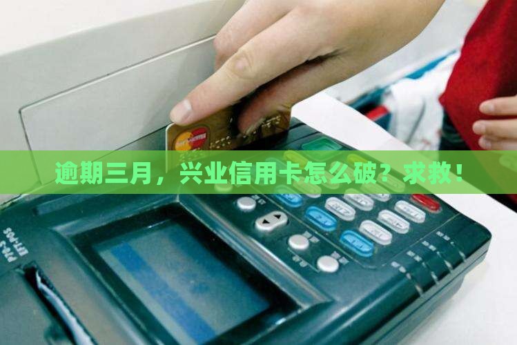 兴业银行信用卡逾期三月怎么办