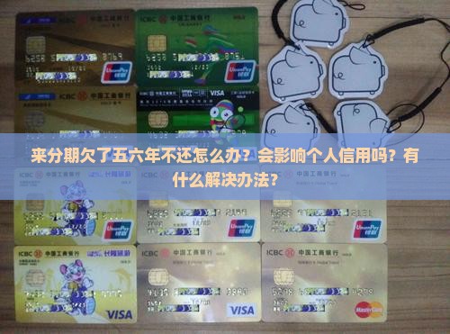 来分期欠了五六年怎么办