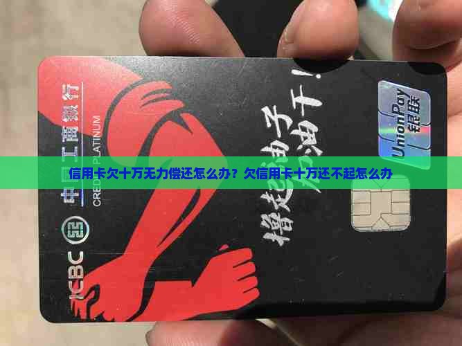 信用卡欠十万无力偿还怎么办 信用卡欠十万无力偿还怎么办
