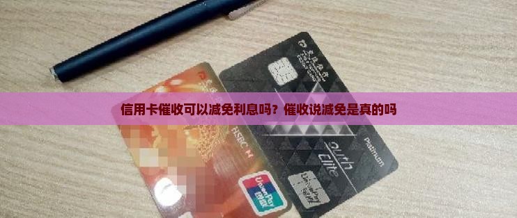信用卡催收可以减免利息吗