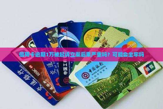 信用卡逾期1万立案后果严重吗
