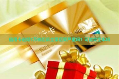 信用卡逾期1万立案后果严重吗