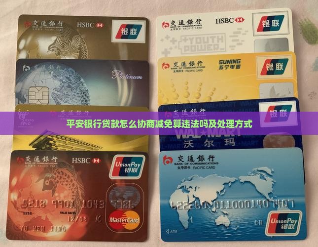 平安银行贷款怎么协商减免算违法吗及处理方式