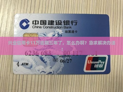兴业信用卡11万逾期三年如何处理
