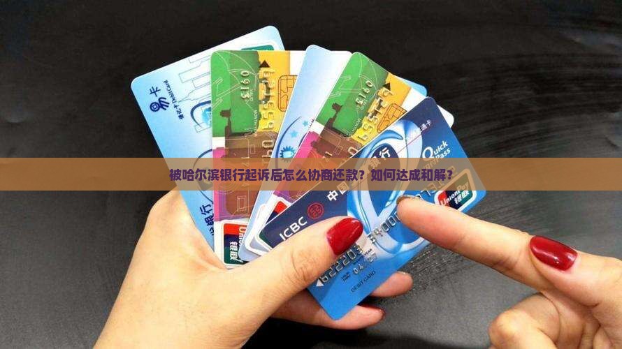 被哈尔滨银行起诉后怎么协商还款和解