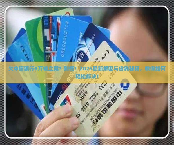 欠中信银行8万被立案如何解决
