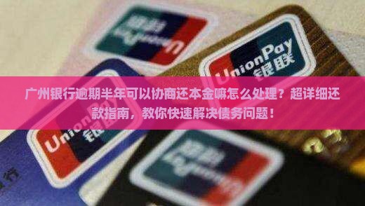广州银行逾期半年可以协商还本金嘛怎么处理