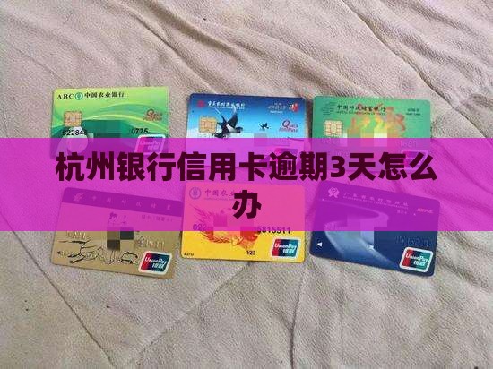 杭州银行信用卡逾期3天怎么办