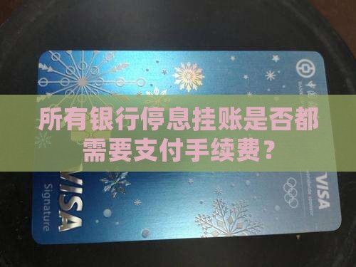 所有银行停息挂账是否都需要支付手续费