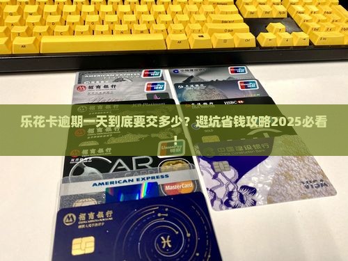 乐花卡一天逾期费多少