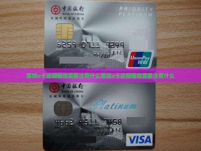 惠域u卡逾期催收需要注意什么