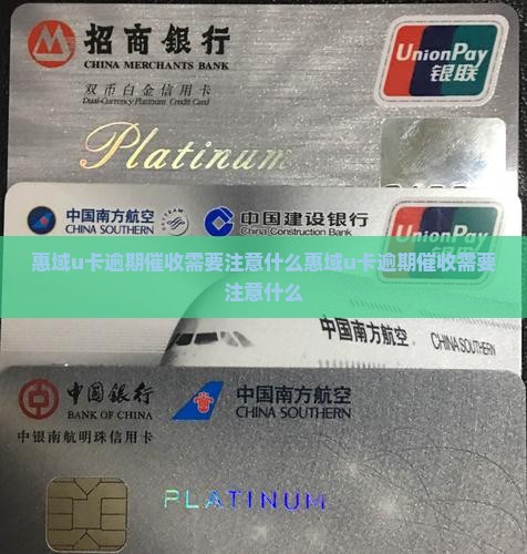 惠域u卡逾期催收需要注意什么