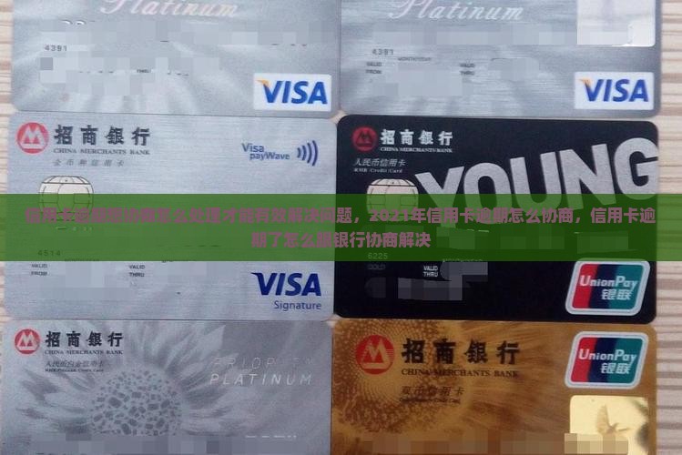 信用卡逾期想协商怎么处理才能有效解决问题