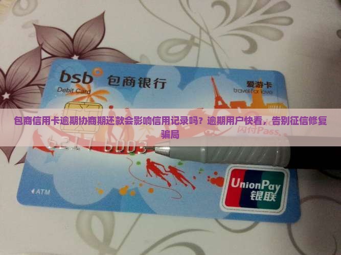 包商信用卡逾期协商期还款会影响信用记录吗