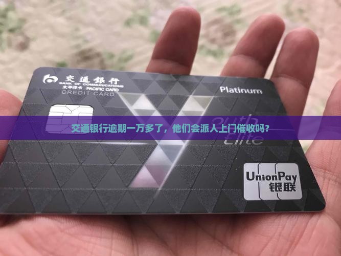 交通银行逾期一万多天会上门催收吗