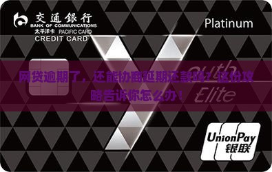 网贷逾期协商延期还款攻略如何操作