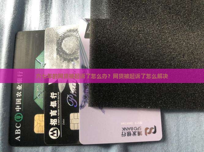 六七年的网贷被起诉了怎么办
