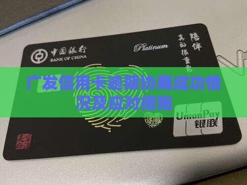 广发信用卡逾期协商成功情况及应对措施