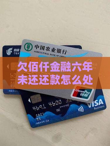 欠佰仟金融六年未还还款怎么处理