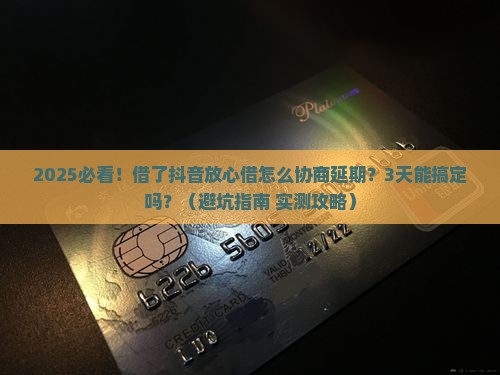 抖音放心借可以协商延期几天吗如何操作