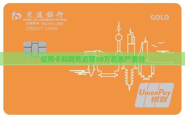 信用卡和网贷逾期50万后果严重吗 信用卡和网贷逾期50万后果严重吗