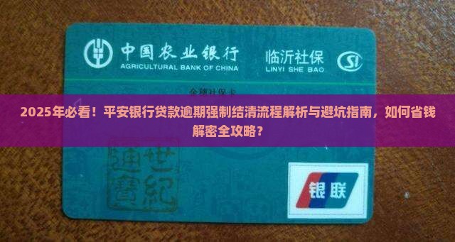 平安银行贷款逾期强制结清流程及注意事项