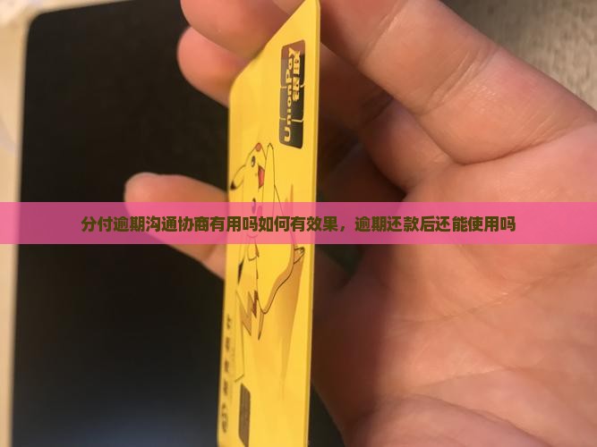 分付逾期沟通协商有用吗如何有效果 分付逾期沟通协商有用吗如何有效果