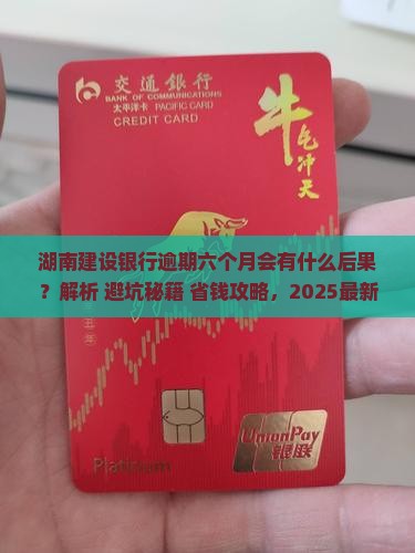 湖南建设银行逾期六个月会有什么后果