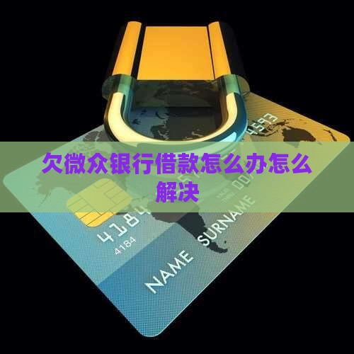 欠微众银行借款怎么办快速解决方法