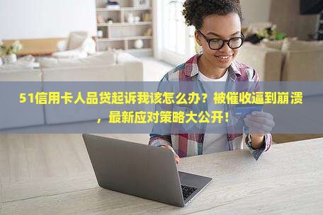 51信用卡人品贷起诉我该如何应对