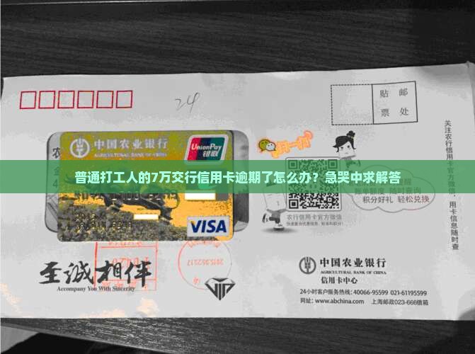 交通银行信用卡欠款七万逾期处理方式及后果