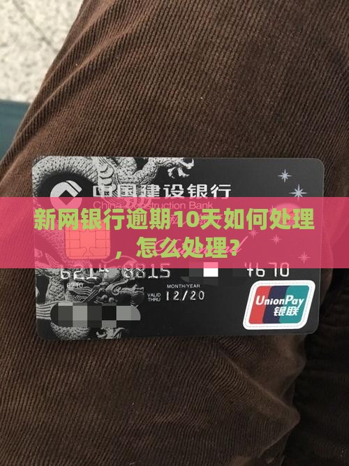新网银行逾期10天如何处理