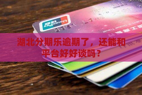 湖北分期乐逾期协商如何处理