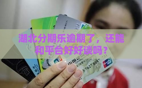 湖北分期乐逾期协商如何处理