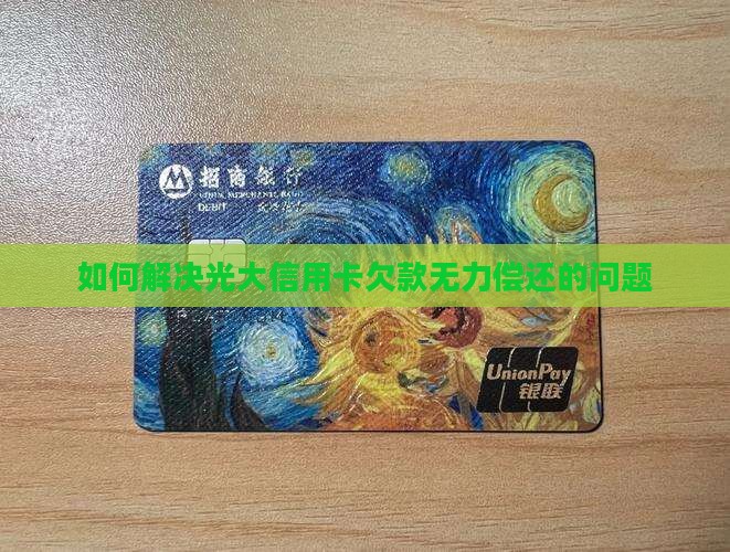 如何解决光大信用卡欠款无力偿还的问题