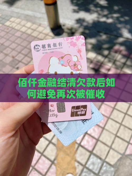 佰仟金融结清欠款如何避免再次被催收