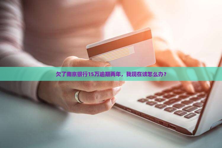 南京银行贷款15w逾期两年如何处理