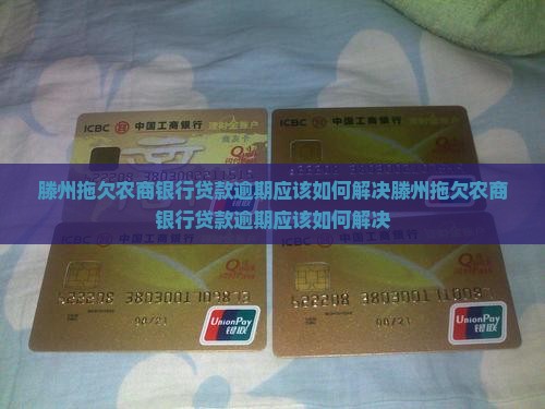 滕州拖欠农商银行贷款逾期应该如何解决